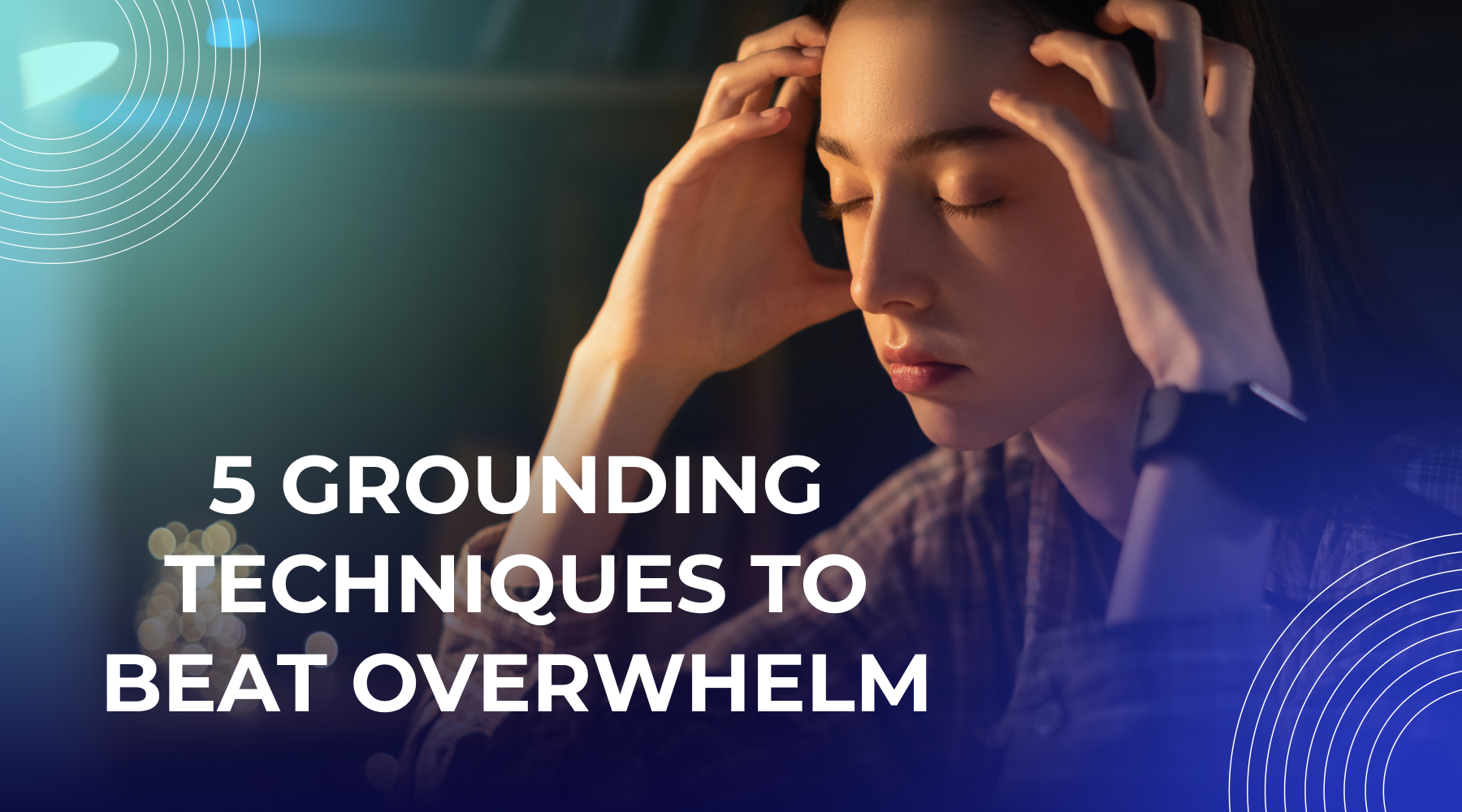 Feeling Overwhelmed? Here Are 5 Simple Ways To Get Grounded