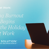 Holiday Stress at Work: Preventing Burnout Before It Begins Strain of the Holiday Season at Work